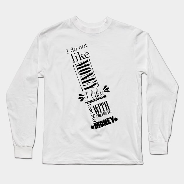 I do not like money, I like thing I can buy with money Long Sleeve T-Shirt by hedehede